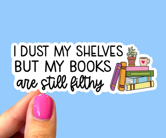 I Dust My Shelves But My Books Are Still Filthy Sticker